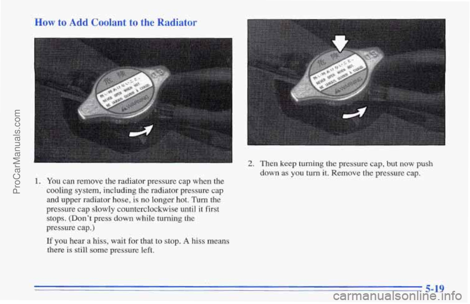 CHEVROLET TRACKER 1996 Owners Manual How to Add Coolant to the Rac
2. Then keep turning the pressure cap, but now push
down
as you turn it. Remove the pressure cap.
’ . You can remove the radiator pressure cap when the
co CHEVROLET TRACKER 1996 Owners Manual How to Add Coolant to the Rac
2. Then keep turning the pressure cap, but now push
down
as you turn it. Remove the pressure cap.
’ . You can remove the radiator pressure cap when the
co