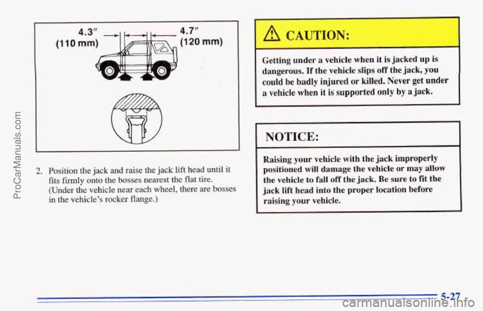 CHEVROLET TRACKER 1996  Owners Manual 4.7l 
(1 20 mm) 
L 
2. Position the jack and raise the  jack lift head  until it 
fits firmly  onto the bosses nearest  the flat tire. 
(Under  the vehicle  near each wheel, there are bosses 
in the 