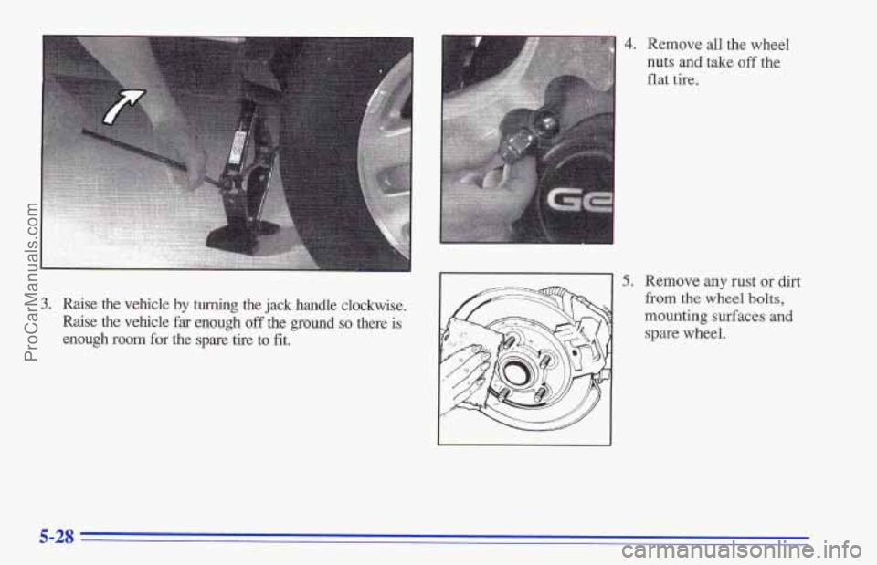 CHEVROLET TRACKER 1996  Owners Manual 3. Raise the vehicle by turning the jack handle  clockwise. 
Raise 
the vehicle far enough off the ground so there is 
enough  room for the  spxe tire to fit. 
4. Remove all the wheel 
nuts and take o