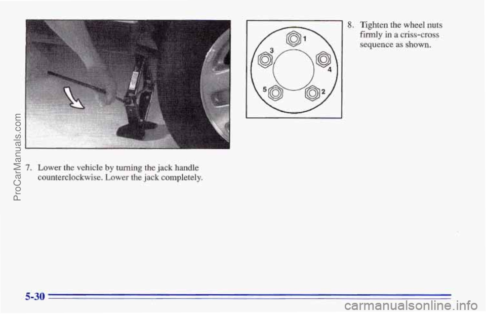 CHEVROLET TRACKER 1996  Owners Manual a. Tighten the wheel nuts 
firmly in a criss-cross 
sequence 
as shown. 
7. Lower the vehicle by turning the jack  handle 
counterclockwise. Lower the  jack completely. 
5-30 
ProCarManuals.com 