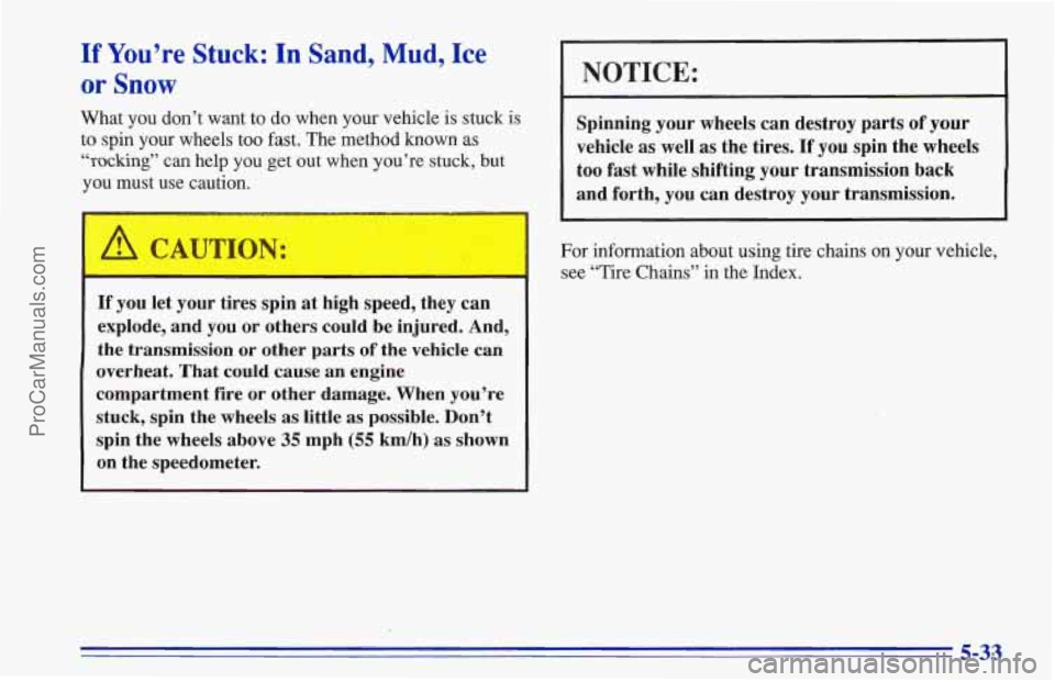 CHEVROLET TRACKER 1996  Owners Manual If You’re Stuck: In Sand, Mud, Ice 
or Snow 
What you don’t  want to do  when  your vehicle is stuck is 
to spin your wheels too fast. The method  known as 
“rocking” can help  you get out whe