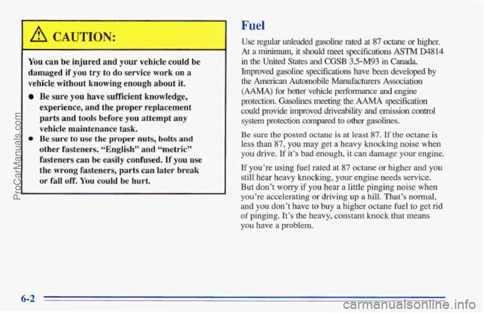 CHEVROLET TRACKER 1996  Owners Manual A CAUTION: 
~  ~~ 
You can be injured  and  your  vehicle  could  be 
damaged  if you  try  to 
do service  work on a 
vehicle without knowing enough  about it. 
Be sure you have  sufficient  knowledg