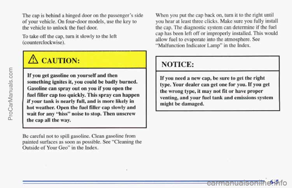 CHEVROLET TRACKER 1996 Owners Manual The cap is behind a hinged door on the passenger’s side
of your vehicle. On four-door models, use the key to
the vehicle to unlock the fuel door.
To take off the cap, turn it slowly to CHEVROLET TRACKER 1996 Owners Manual The cap is behind a hinged door on the passenger’s side
of your vehicle. On four-door models, use the key to
the vehicle to unlock the fuel door.
To take off the cap, turn it slowly to