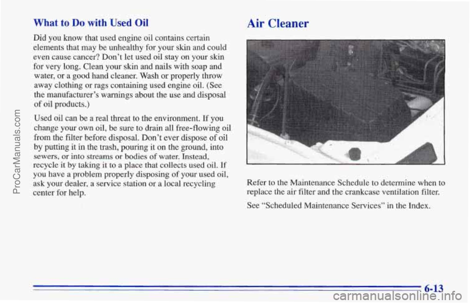 CHEVROLET TRACKER 1996 Owners Manual What to Do with Used Oil
Did you know that used engine oil contains certain
elements that may be unhealthy for your skin and could
even cause cancer? Don’t let used oil
stay on your sk CHEVROLET TRACKER 1996 Owners Manual What to Do with Used Oil
Did you know that used engine oil contains certain
elements that may be unhealthy for your skin and could
even cause cancer? Don’t let used oil
stay on your sk