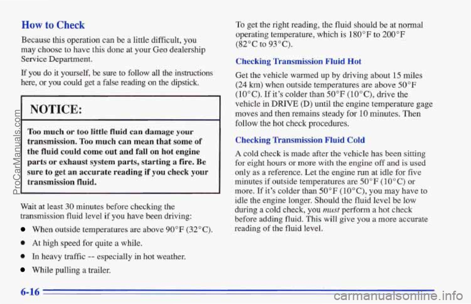 CHEVROLET TRACKER 1996  Owners Manual How to Check 
Because this operation can  be a little difficult,  you 
may  choose  to have  t,his done  at 
your Geo dealership 
Service Department. 
If you  do  it  yourself,  be sure to  follow all
