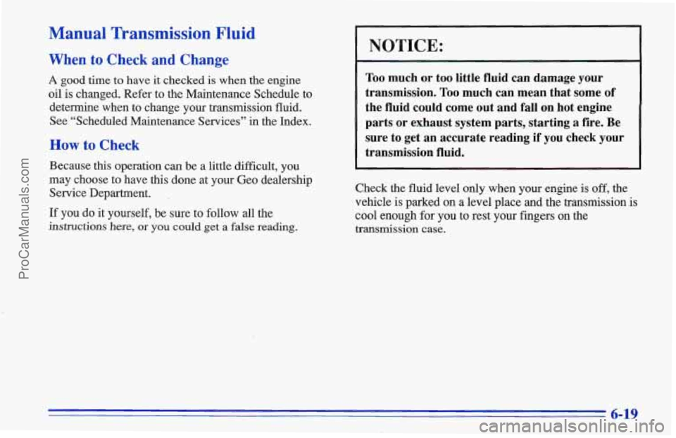CHEVROLET TRACKER 1996  Owners Manual Manual  Transmission  Fluid 
When to Check  and  Change 
A good time to have  it checked  is when the engine 
oil is changed. Refer to  the Maintenance Schedule to 
determine  when  to change your tra
