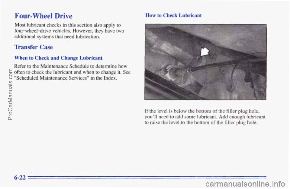 CHEVROLET TRACKER 1996  Owners Manual Four-wheel Drive How to  Check  Lubricant 
Most lubricant checks  in th’is section  also apply to 
four-wheel-drive  vehicles. However, 
they have two 
additional  systems that need  lubrication. 
T