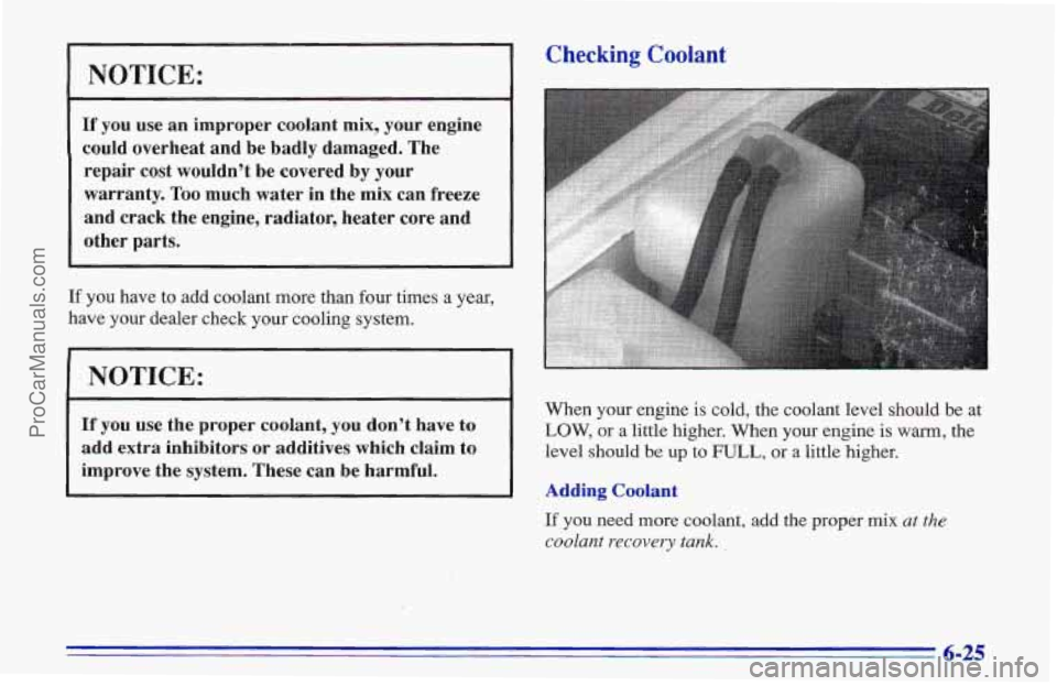 CHEVROLET TRACKER 1996 Owners Manual NOTICE:
If you use an improper coolant mix, your engine
could overheat and be badly damaged. The
repair cost wouldn’t be covered by
your
warranty. Too much water in the mix can fr CHEVROLET TRACKER 1996 Owners Manual NOTICE:
If you use an improper coolant mix, your engine
could overheat and be badly damaged. The
repair cost wouldn’t be covered by
your
warranty. Too much water in the mix can fr