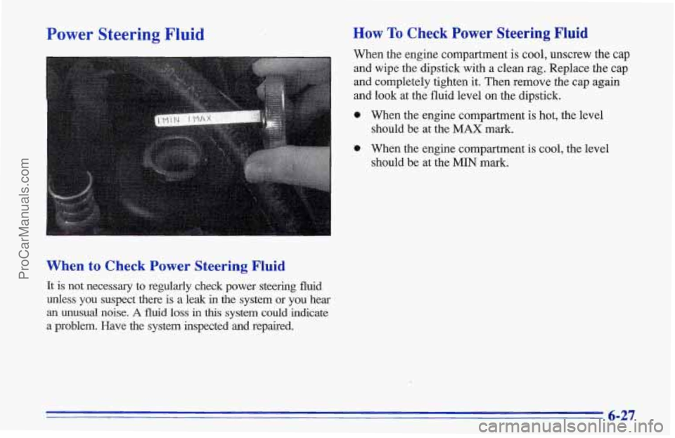 CHEVROLET TRACKER 1996 Owners Manual Power Steering Fluid
When to Check Power Steering Fluid
It is not necessary to regularly check power steering fluid
unless you suspect there
is a leak in the system or you hear CHEVROLET TRACKER 1996 Owners Manual Power Steering Fluid
When to Check Power Steering Fluid
It is not necessary to regularly check power steering fluid
unless you suspect there
is a leak in the system or you hear