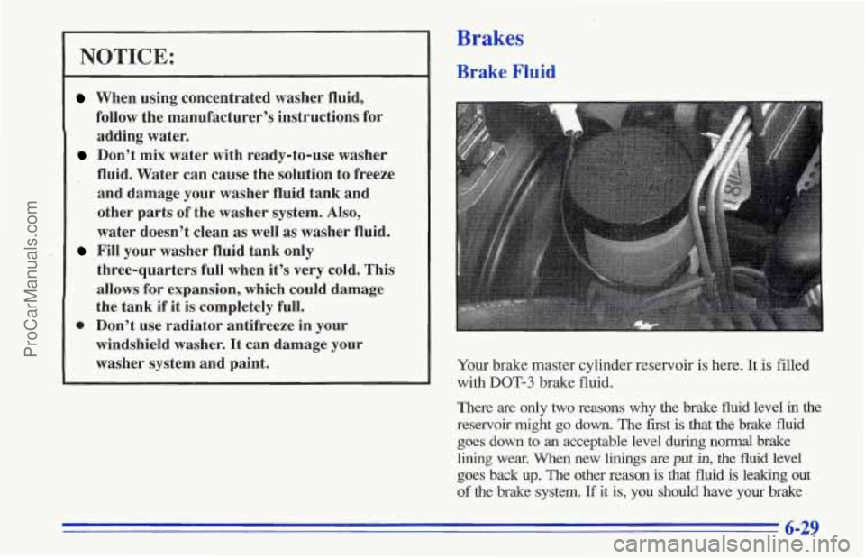 CHEVROLET TRACKER 1996 Owners Manual NOTICE:
When using concentrated washer fluid,
follow the manufacturer’s instructions for
adding water.
Don’t mix water with ready-to-use washer
fluid. Water can cause the soluti CHEVROLET TRACKER 1996 Owners Manual NOTICE:
When using concentrated washer fluid,
follow the manufacturer’s instructions for
adding water.
Don’t mix water with ready-to-use washer
fluid. Water can cause the soluti