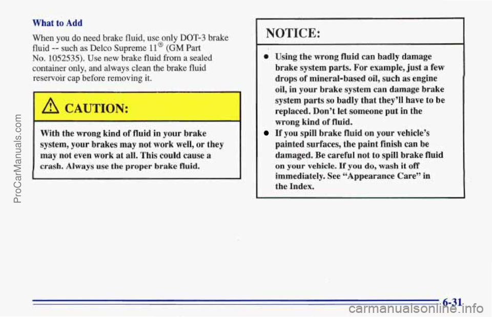 CHEVROLET TRACKER 1996 Owners Manual What to Add
When you do need brake fluid, use only DOT-3 brake
fluid
-- such as Delco Supreme 11 @ (GM Part
No. 1052535). Use new brake fluid from a sealed
container only, and alvir-ays cl CHEVROLET TRACKER 1996 Owners Manual What to Add
When you do need brake fluid, use only DOT-3 brake
fluid
-- such as Delco Supreme 11 @ (GM Part
No. 1052535). Use new brake fluid from a sealed
container only, and alvir-ays cl