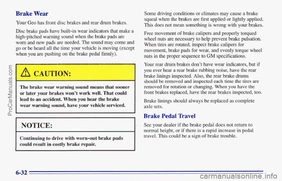 CHEVROLET TRACKER 1996 Owners Manual Brake Wear
Your Geo has front disc brakes and rear drum brakes.
Disc brake pads have built-in wear indicators that make a
high-pitched warning sound when the brake pads are
wor~ and CHEVROLET TRACKER 1996 Owners Manual Brake Wear
Your Geo has front disc brakes and rear drum brakes.
Disc brake pads have built-in wear indicators that make a
high-pitched warning sound when the brake pads are
wor~ and