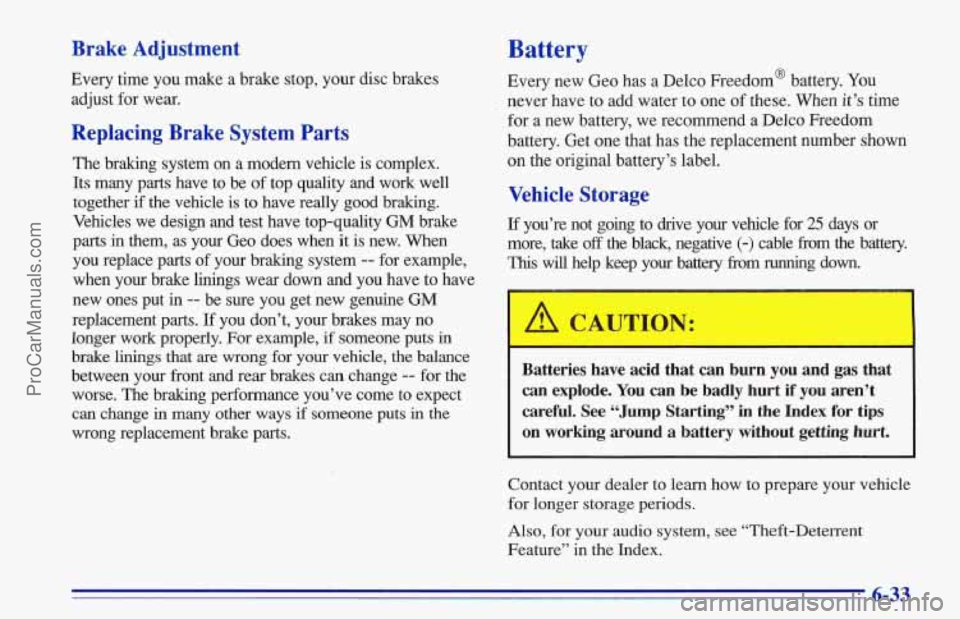 CHEVROLET TRACKER 1996 Owners Manual Brake Adjustment
Every time you make a brake stop, your disc brakes
adjust for wear.
Replacing Brake System Parts
The braking system on a modern vehicle is complex.
Its many parts CHEVROLET TRACKER 1996 Owners Manual Brake Adjustment
Every time you make a brake stop, your disc brakes
adjust for wear.
Replacing Brake System Parts
The braking system on a modern vehicle is complex.
Its many parts