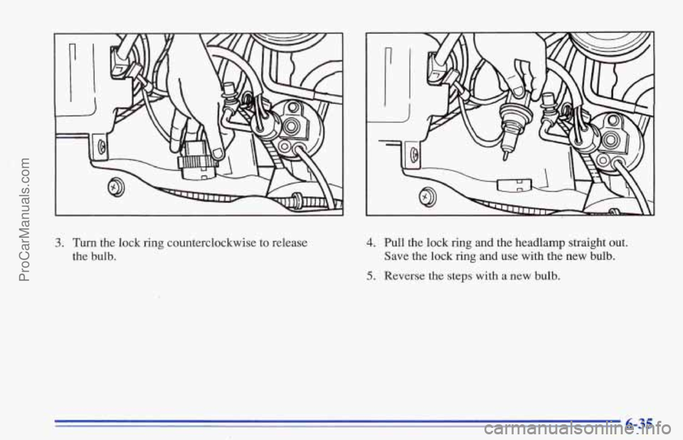 CHEVROLET TRACKER 1996  Owners Manual 3. Turn the lock  ring counterclockwise  to release 
the 
bulb. 
4. Pull the lock ring  and the headlamp  straight out. 
Save  the lock ring  and 
use with  the new bulb. 
5. Reverse the steps  with a