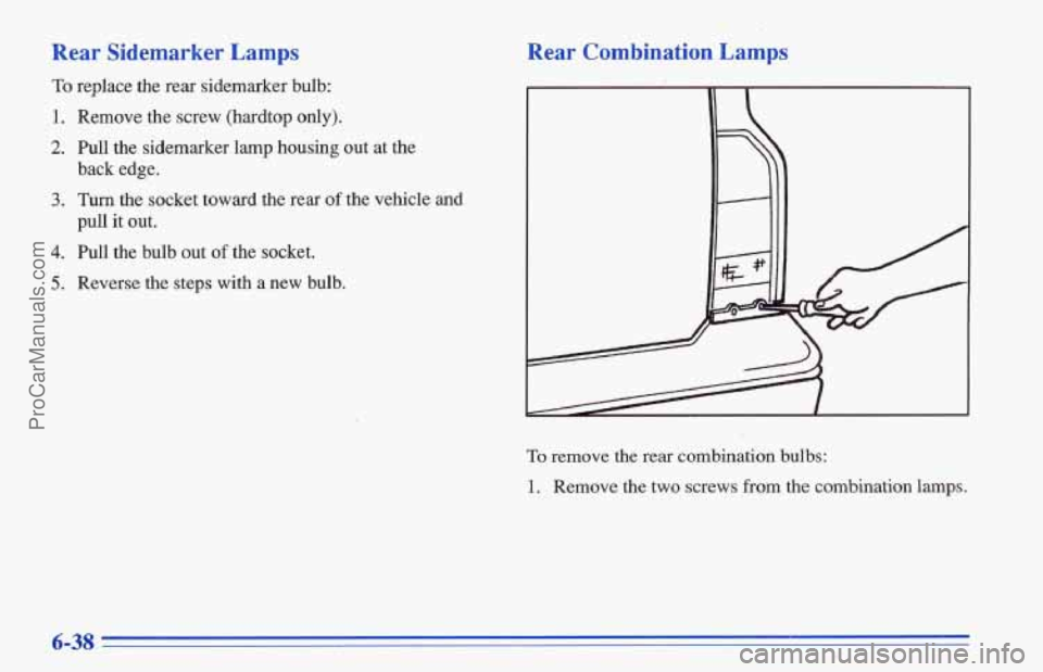 CHEVROLET TRACKER 1996  Owners Manual Rear  Sidemarker  Lamps 
To replace the rear sidemarker  bulb: 
Rear Combination Lamps 
1. 
2. 
3. 
4. 
5. 
Remove the screw (hardtop only). 
Pull  the sidemarker  lamp housing out  at the 
back  edge