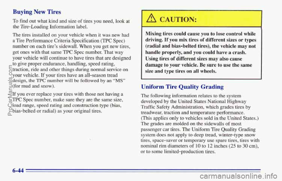 CHEVROLET TRACKER 1996 Owners Manual Buying New Tires
To find out what kind and .size of tires you need, look at
the Tire-Loading Information label.
The tires installed on your vehicle when it was new had
a Tire Perfo CHEVROLET TRACKER 1996 Owners Manual Buying New Tires
To find out what kind and .size of tires you need, look at
the Tire-Loading Information label.
The tires installed on your vehicle when it was new had
a Tire Perfo