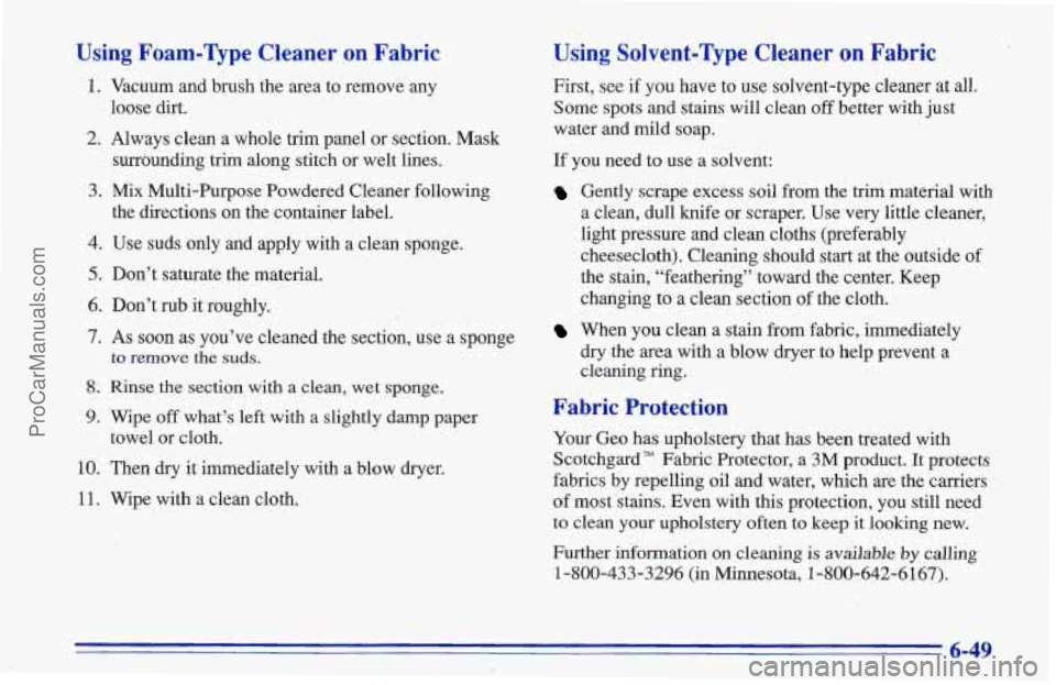 CHEVROLET TRACKER 1996  Owners Manual Using  Foam-Type  Cleaner  on  Fabric 
1. Vacuum and brush  the area  to  remove  any 
loose dirt. 
2. Always  clean a whole trim panel  or section.  Mask 
3. Mix Multi-Purpose  Powdered Cleaner follo