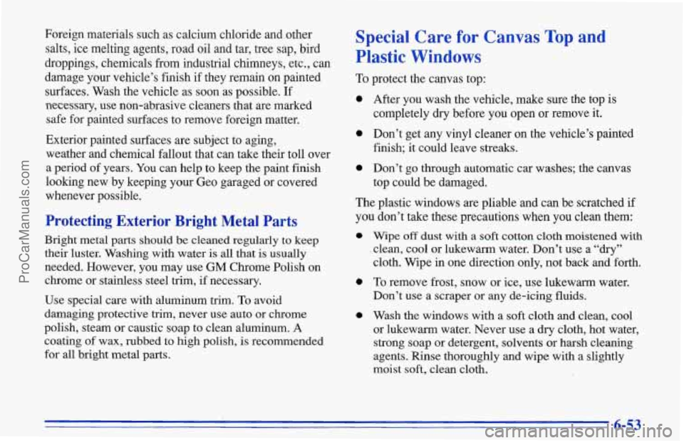 CHEVROLET TRACKER 1996 Owners Manual Foreign materials such as calcium chloride and other
salts,
ice melting agents, road oil and tar, tree sap, bird
droppings, chemicals from industrial chimneys, etc.,
can
damage your vehicle’s CHEVROLET TRACKER 1996 Owners Manual Foreign materials such as calcium chloride and other
salts,
ice melting agents, road oil and tar, tree sap, bird
droppings, chemicals from industrial chimneys, etc.,
can
damage your vehicle’s