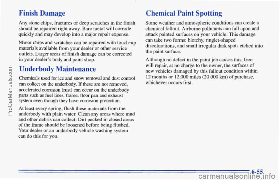 CHEVROLET TRACKER 1996 Owners Manual Finish Damage
Any stone chips, fractures or deep scratches in the finish
should be repaired right away. Bare metal
will corrode
quickly and may develop into a major repair expense.
Miinor CHEVROLET TRACKER 1996 Owners Manual Finish Damage
Any stone chips, fractures or deep scratches in the finish
should be repaired right away. Bare metal
will corrode
quickly and may develop into a major repair expense.
Miinor
