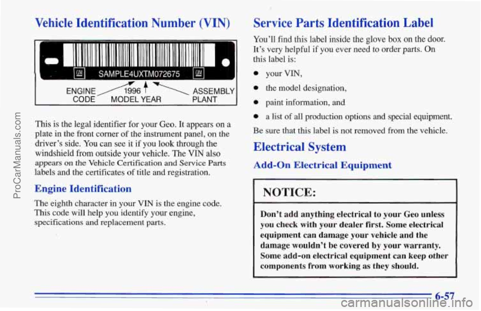 CHEVROLET TRACKER 1996 Owners Manual Vehicle Identification Number (VIN)
- - ..
c
I. ’ m. SAMPLE4UXTM072675 . 1
ENGINEAG $. ASSEMBLY
-
CODE MODEL YEAR PLANT
This is the legal identifier for your Geo. It appears on a
plate CHEVROLET TRACKER 1996 Owners Manual Vehicle Identification Number (VIN)
- - ..
c
I. ’ m. SAMPLE4UXTM072675 . 1
ENGINEAG $. ASSEMBLY
-
CODE MODEL YEAR PLANT
This is the legal identifier for your Geo. It appears on a
plate