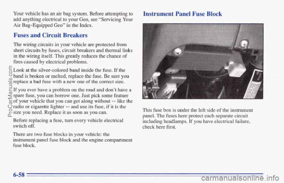 CHEVROLET TRACKER 1996 Owners Manual Your vehicle has an air bag system. Before attempting to
add anything electrical to your
Geo, see “Servicing Your
Air Bag-Equipped Geo” in the Index.
Fuses and Circuit Breakers
The w CHEVROLET TRACKER 1996 Owners Manual Your vehicle has an air bag system. Before attempting to
add anything electrical to your
Geo, see “Servicing Your
Air Bag-Equipped Geo” in the Index.
Fuses and Circuit Breakers
The w