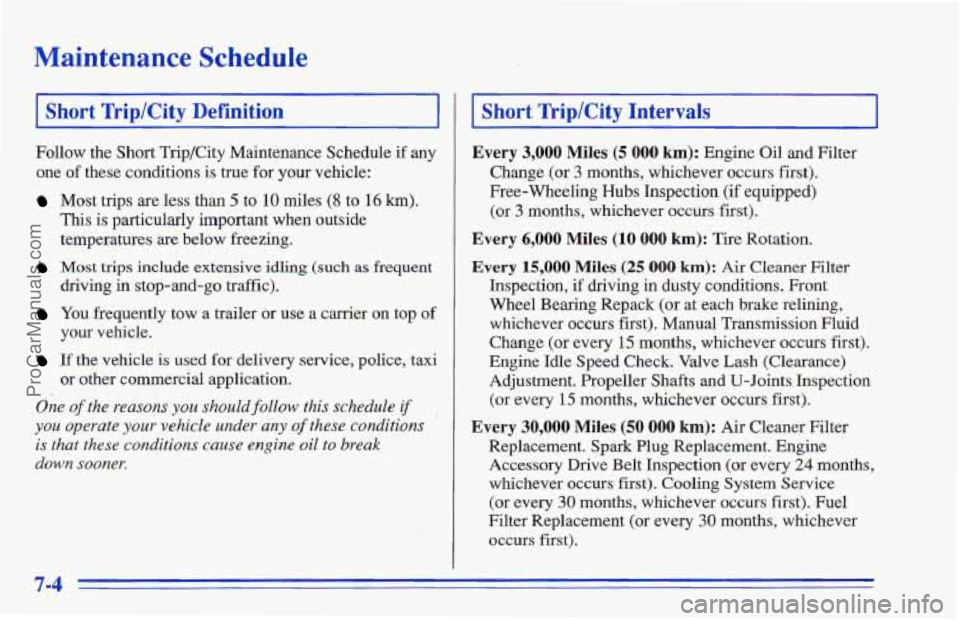 CHEVROLET TRACKER 1996 Owners Manual Maintenance Schedule
I Short TriplCity Definition
Follow the Short. Trip/City Maintenance Schedule if any
one of these conditions is true for your vehicle:
Most trips are less than 5 to 10 CHEVROLET TRACKER 1996 Owners Manual Maintenance Schedule
I Short TriplCity Definition
Follow the Short. Trip/City Maintenance Schedule if any
one of these conditions is true for your vehicle:
Most trips are less than 5 to 10