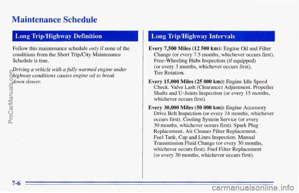 CHEVROLET TRACKER 1996 Owners Manual Maintenance Schedule
Long Trip/Highway Definition I
Follow this maintenance schedule only if none of the
conditions from the
Short TripjCity Maintenance
Schedule
is true.
Driving a vehicle wi CHEVROLET TRACKER 1996 Owners Manual Maintenance Schedule
Long Trip/Highway Definition I
Follow this maintenance schedule only if none of the
conditions from the
Short TripjCity Maintenance
Schedule
is true.
Driving a vehicle wi