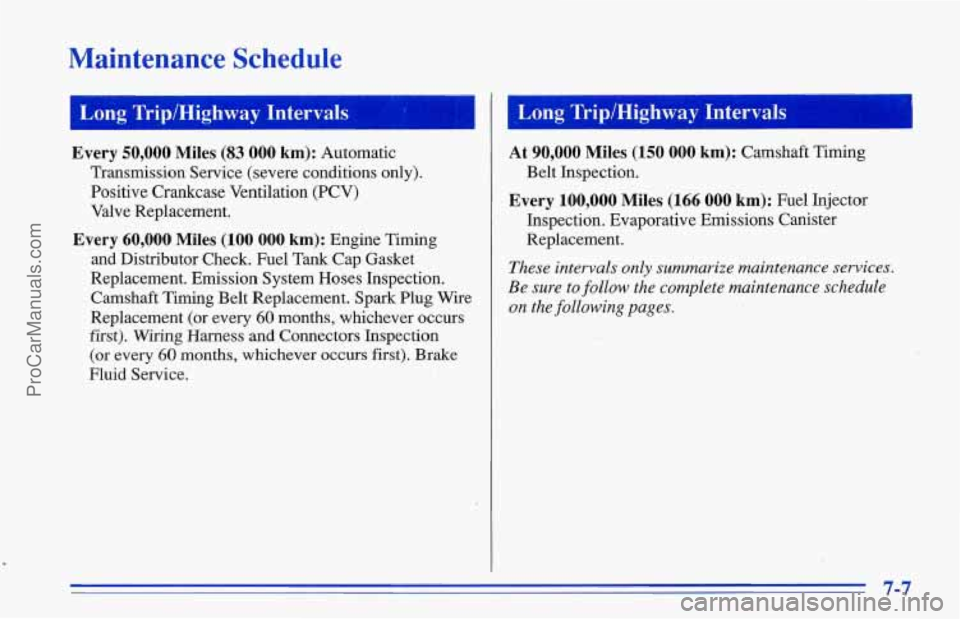CHEVROLET TRACKER 1996 Owners Manual Maintenance Schedule
.I
Long TriplHighway Intervals Long Trip/Highway Intervals
Every 50,000 Miles (83 000 km): Automatic
Transmission Service (severe conditions only).
Positive Crankcase Ventil CHEVROLET TRACKER 1996 Owners Manual Maintenance Schedule
.I
Long TriplHighway Intervals Long Trip/Highway Intervals
Every 50,000 Miles (83 000 km): Automatic
Transmission Service (severe conditions only).
Positive Crankcase Ventil