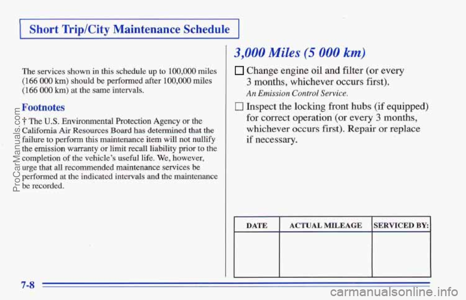 CHEVROLET TRACKER 1996 Owners Manual 1 Short Trip/City Maintenance Schedule I
The services shown in this schedule up to 100,000 miles
(1 66 000 km) should be performed after 100,000 miles
(166 000 km) at the sarne intervals. CHEVROLET TRACKER 1996 Owners Manual 1 Short Trip/City Maintenance Schedule I
The services shown in this schedule up to 100,000 miles
(1 66 000 km) should be performed after 100,000 miles
(166 000 km) at the sarne intervals.