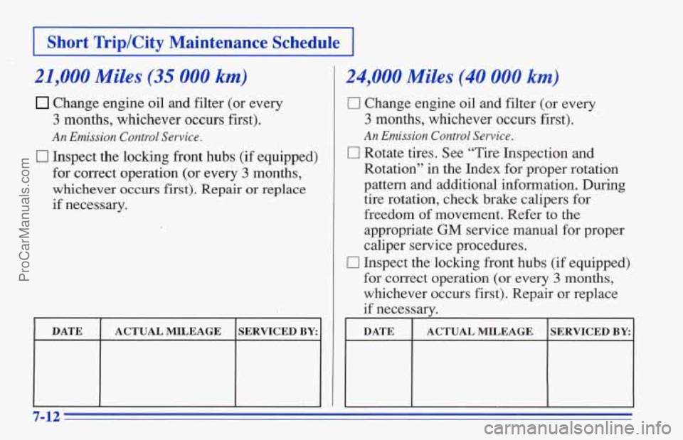 CHEVROLET TRACKER 1996 Owners Manual I Short Trip/City Maintenance Schedule I
21,000 Miles (35 000 km)
Change engine oil and filter (or every
3 months, whichever occurs first).
An Emission Control Service.
0 Inspect the lo CHEVROLET TRACKER 1996 Owners Manual I Short Trip/City Maintenance Schedule I
21,000 Miles (35 000 km)
Change engine oil and filter (or every
3 months, whichever occurs first).
An Emission Control Service.
0 Inspect the lo