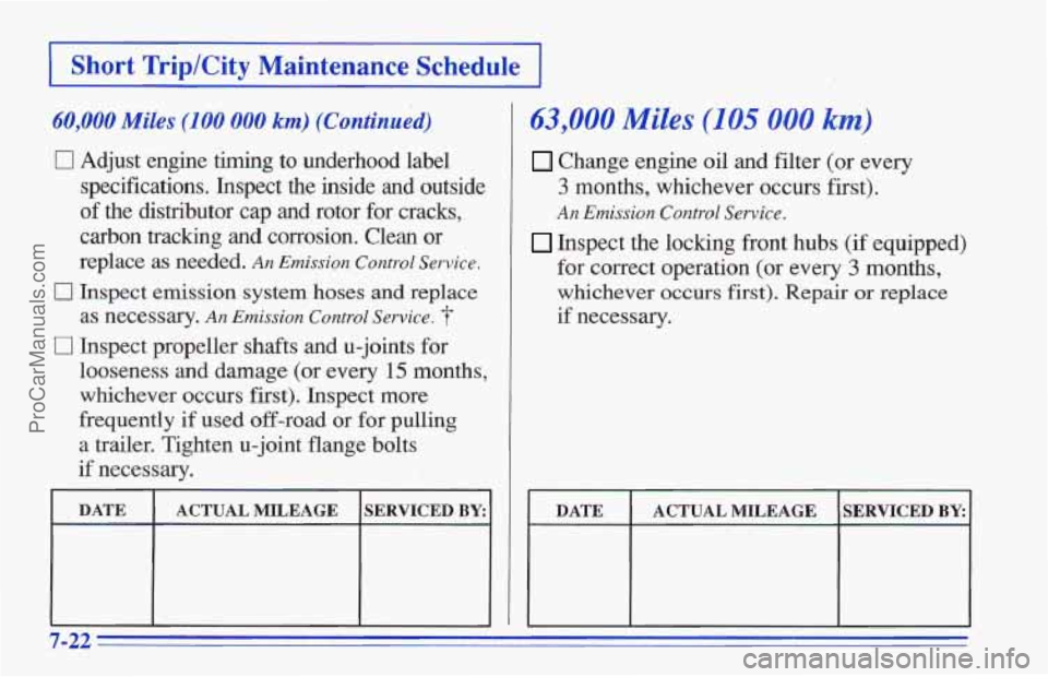 CHEVROLET TRACKER 1996 Owners Manual ~~ Short Trip/City Maintenance Schedule
60,000 Miles (100 000 km) (Continued)
0 Adjust engine timing to underhood label
specifications. Inspect the
inside and outside
of the distributor CHEVROLET TRACKER 1996 Owners Manual ~~ Short Trip/City Maintenance Schedule
60,000 Miles (100 000 km) (Continued)
0 Adjust engine timing to underhood label
specifications. Inspect the
inside and outside
of the distributor