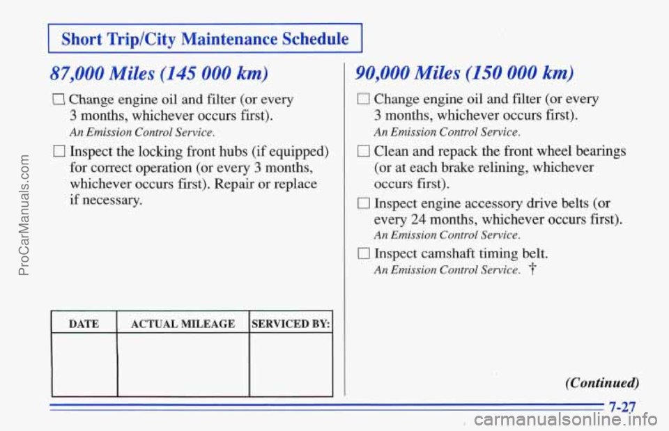 CHEVROLET TRACKER 1996 Owners Manual I Short Trip/City Maintenance Schedule I
87,000 Miles (145 000 km)
,U Change engine oil and filter (or every
3 months, whichever occurs first).
An Emission Control Service.
0 Inspect th CHEVROLET TRACKER 1996 Owners Manual I Short Trip/City Maintenance Schedule I
87,000 Miles (145 000 km)
,U Change engine oil and filter (or every
3 months, whichever occurs first).
An Emission Control Service.
0 Inspect th