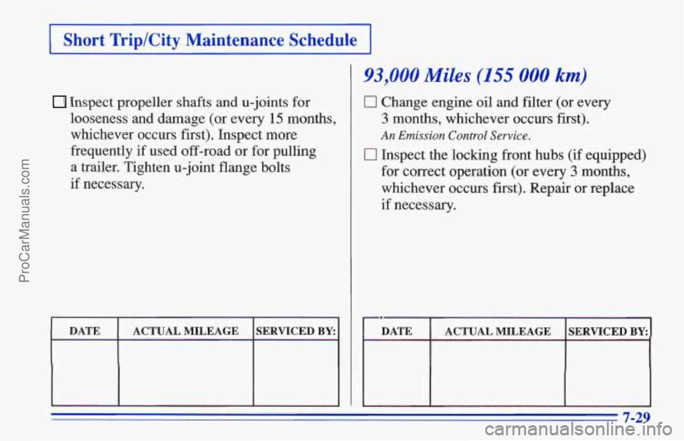 CHEVROLET TRACKER 1996 Owners Manual I Short TriplCity Maintenance Schedule I
Inspect propeller shafts and u-joints for
looseness and damage (or every
15 months,
whichever occurs first). Inspect more
frequently if use CHEVROLET TRACKER 1996 Owners Manual I Short TriplCity Maintenance Schedule I
Inspect propeller shafts and u-joints for
looseness and damage (or every
15 months,
whichever occurs first). Inspect more
frequently if use