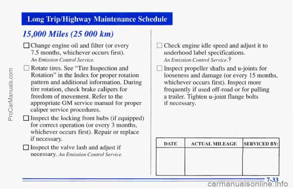 CHEVROLET TRACKER 1996 Owners Manual Long TriplHighway Maintenance Schedule I
15,000 Miles (25 000 km)
Change engine oil and filter (or every
7.5 months, whichever occurs first).
An Emission Control Service.
0 Rotate tires. CHEVROLET TRACKER 1996 Owners Manual Long TriplHighway Maintenance Schedule I
15,000 Miles (25 000 km)
Change engine oil and filter (or every
7.5 months, whichever occurs first).
An Emission Control Service.
0 Rotate tires.