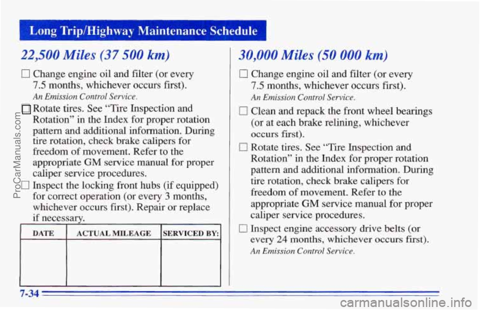 CHEVROLET TRACKER 1996 Owners Manual Long Trip/Highway Maintenance Schedule I
22,500 Miles (37 500 kmj
0 Change engine oil and filter (or every
7.5 months, whichever occurs first).
An Emission Control Service.
Rotate tires. Se CHEVROLET TRACKER 1996 Owners Manual Long Trip/Highway Maintenance Schedule I
22,500 Miles (37 500 kmj
0 Change engine oil and filter (or every
7.5 months, whichever occurs first).
An Emission Control Service.
Rotate tires. Se