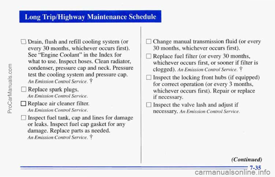 CHEVROLET TRACKER 1996 Owners Manual I Long TriplHighway Maintenance Schedule I
Q Drain, flush and refill cooling system (or
every
30 months, whichever occurs first).
See “Engine Coolant” in the Index for
what to us CHEVROLET TRACKER 1996 Owners Manual I Long TriplHighway Maintenance Schedule I
Q Drain, flush and refill cooling system (or
every
30 months, whichever occurs first).
See “Engine Coolant” in the Index for
what to us