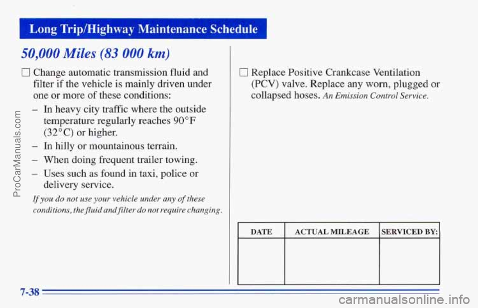 CHEVROLET TRACKER 1996 Owners Manual i Long TriplHighway Maintenance Schedule
50,000 Miles (83 000 km)
0 Change automatic transmission fluid and
filter
if the vehicle is mainly driven under
one or more
of these conditions:
- I CHEVROLET TRACKER 1996 Owners Manual i Long TriplHighway Maintenance Schedule
50,000 Miles (83 000 km)
0 Change automatic transmission fluid and
filter
if the vehicle is mainly driven under
one or more
of these conditions:
- I