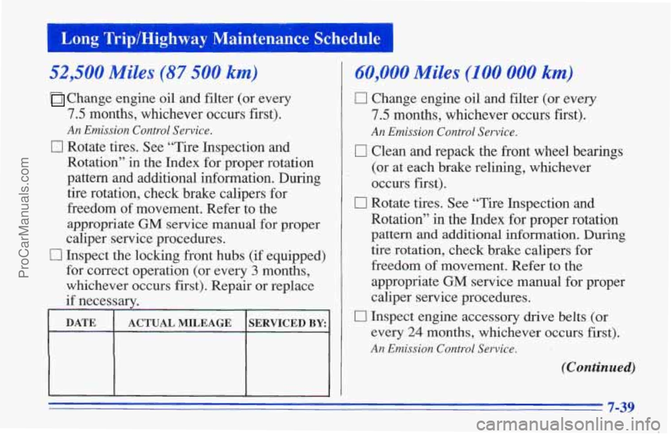 CHEVROLET TRACKER 1996 Owners Manual I Long TripYHighway Maintenance Schedule I
52,500 Miles (87 500 km)
Change engine oil and filter (or every
7.5 months, whichever occurs first).
An Emission Control Service.
0 Rotate tires CHEVROLET TRACKER 1996 Owners Manual I Long TripYHighway Maintenance Schedule I
52,500 Miles (87 500 km)
Change engine oil and filter (or every
7.5 months, whichever occurs first).
An Emission Control Service.
0 Rotate tires