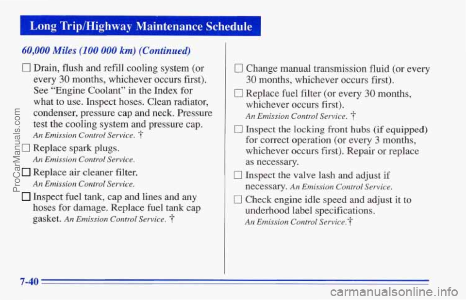 CHEVROLET TRACKER 1996 Owners Manual Long Trip/Highway Maintenance Schedule
60,000 Miles (100 000 km) (Continued)
0 Drain, flush and refill cooling system (or
every
30 months, whichever occurs first).
See “Engine Coolant” CHEVROLET TRACKER 1996 Owners Manual Long Trip/Highway Maintenance Schedule
60,000 Miles (100 000 km) (Continued)
0 Drain, flush and refill cooling system (or
every
30 months, whichever occurs first).
See “Engine Coolant”