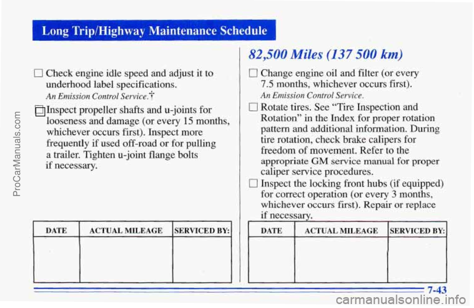 CHEVROLET TRACKER 1996 Owners Manual t -1
Long TriplHighway Maintenance Schedule
0 Check engine idle speed and adjust it to
underhood label specifications.
An Emission Control Service.?
Inspect propeller shafts and u-j CHEVROLET TRACKER 1996 Owners Manual t -1
Long TriplHighway Maintenance Schedule
0 Check engine idle speed and adjust it to
underhood label specifications.
An Emission Control Service.?
Inspect propeller shafts and u-j