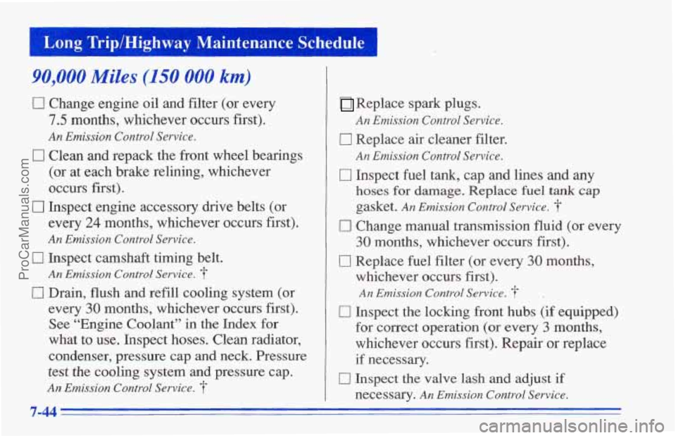 CHEVROLET TRACKER 1996 Owners Manual I Long Trip/Highway Maintenance Schedule
90,000 Miles (150 000 km)
0 Change engine oil and filter (or every
7.5 months, whichever occurs first).
An Emission Control Service.
0 Clean and re CHEVROLET TRACKER 1996 Owners Manual I Long Trip/Highway Maintenance Schedule
90,000 Miles (150 000 km)
0 Change engine oil and filter (or every
7.5 months, whichever occurs first).
An Emission Control Service.
0 Clean and re