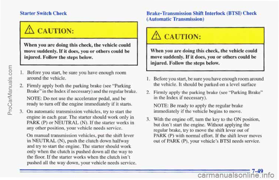 CHEVROLET TRACKER 1996 Owners Manual Starter Switch Check Brake-Transmission Shift Interlock (BTSI) Check
(Automatic Transmission)
When
you are doing this check, the vehicle could
move suddenly. If it does, you or others CHEVROLET TRACKER 1996 Owners Manual Starter Switch Check Brake-Transmission Shift Interlock (BTSI) Check
(Automatic Transmission)
When
you are doing this check, the vehicle could
move suddenly. If it does, you or others