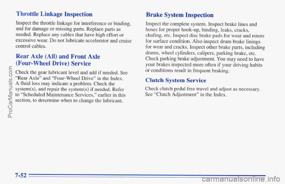 CHEVROLET TRACKER 1996 Owners Manual Throttle Linkage Inspection
Inspect the throttle linkage for interference or binding,
and for damage or missing parts. Replace parts as
needed. Replace any cables that have high effort
CHEVROLET TRACKER 1996 Owners Manual Throttle Linkage Inspection
Inspect the throttle linkage for interference or binding,
and for damage or missing parts. Replace parts as
needed. Replace any cables that have high effort