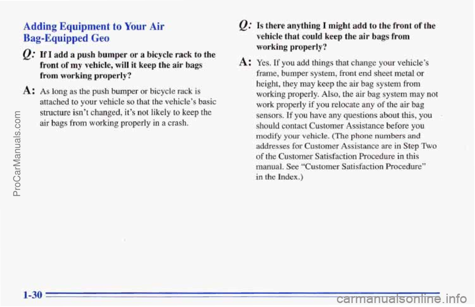 CHEVROLET TRACKER 1996 Owners Manual Adding Equipment to Your Air
Bag-Equipped Geo
@ If I add a push bumper or a bicycle rack to the
front
of my vehicle, will it keep the air bags
from working properly?
A: As long as CHEVROLET TRACKER 1996 Owners Manual Adding Equipment to Your Air
Bag-Equipped Geo
@ If I add a push bumper or a bicycle rack to the
front
of my vehicle, will it keep the air bags
from working properly?
A: As long as