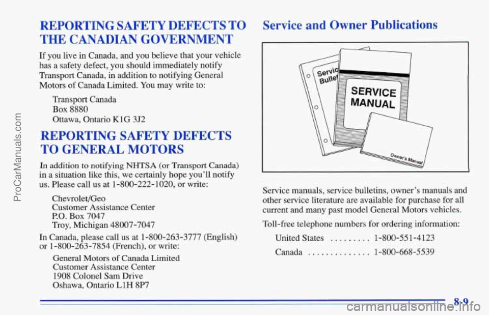 CHEVROLET TRACKER 1996 Owners Manual REPORTING SAFETY DEFECTS TO
THE CANADIAN GOVERNMENT
If you live in Canada, and you believe that your vehicle
has a safety defect, you should immediately notify
Transport Canada,
in ad CHEVROLET TRACKER 1996 Owners Manual REPORTING SAFETY DEFECTS TO
THE CANADIAN GOVERNMENT
If you live in Canada, and you believe that your vehicle
has a safety defect, you should immediately notify
Transport Canada,
in ad