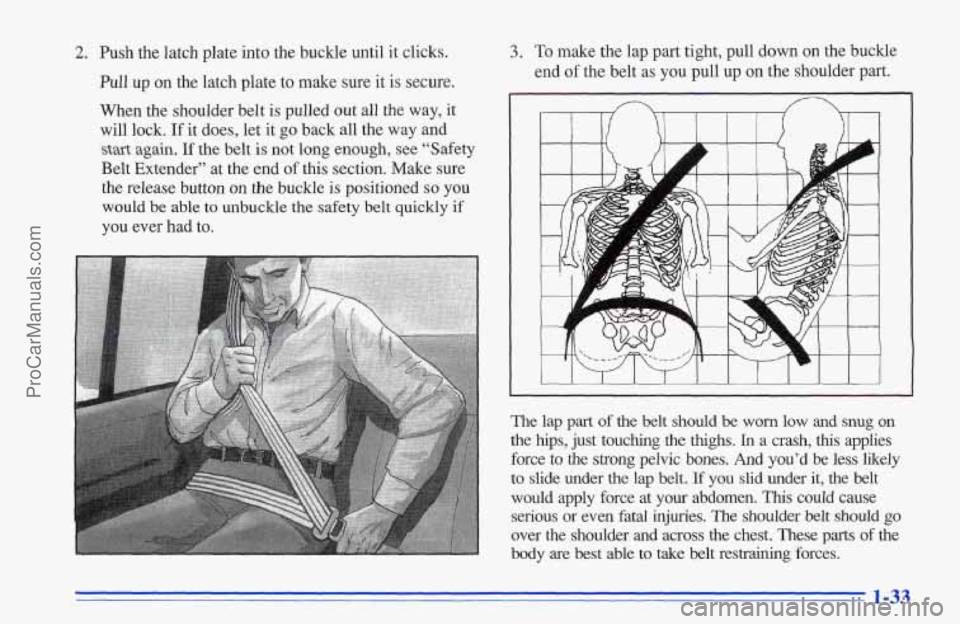 CHEVROLET TRACKER 1996 Owners Guide 2. Push the latch plate into the buckle until it clicks.
Pull up on the latch plate to make sure it is secure.
When the shoulder belt
is pulled out all the way, it
will lock.
If it doe CHEVROLET TRACKER 1996 Owners Guide 2. Push the latch plate into the buckle until it clicks.
Pull up on the latch plate to make sure it is secure.
When the shoulder belt
is pulled out all the way, it
will lock.
If it doe