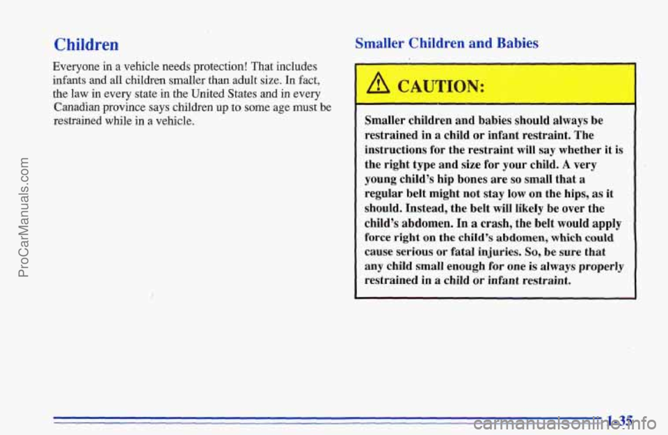 CHEVROLET TRACKER 1996 Service Manual Children
Everyone in a vehicle needs protection! That includes
infants and all children smaller than adult size. In fact,
the law in every state in the
United States and in every
Canad CHEVROLET TRACKER 1996 Service Manual Children
Everyone in a vehicle needs protection! That includes
infants and all children smaller than adult size. In fact,
the law in every state in the
United States and in every
Canad