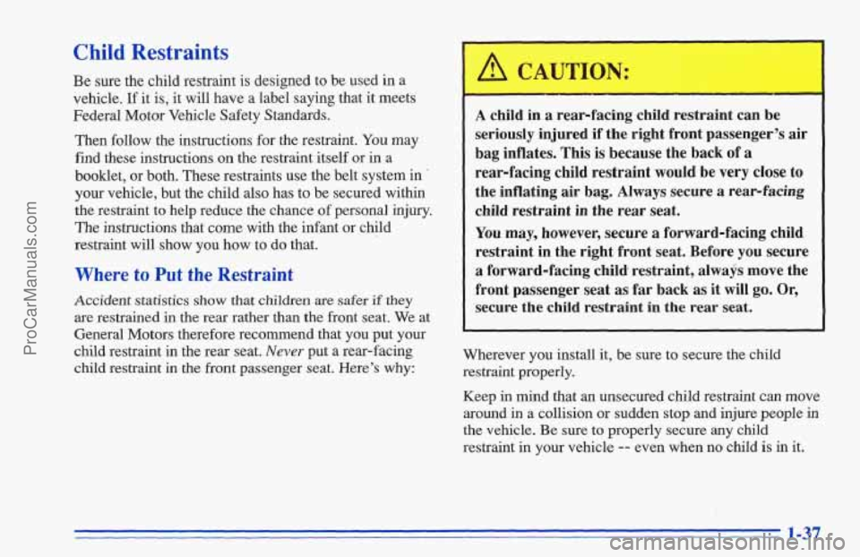 CHEVROLET TRACKER 1996 Service Manual Child Restraints
Be sure the child restraint is designed to be used in a
vehicle.
If it is, it will have a label saying that it meets
Federal Motor Vehicle Safety Standards.
Then follow CHEVROLET TRACKER 1996 Service Manual Child Restraints
Be sure the child restraint is designed to be used in a
vehicle.
If it is, it will have a label saying that it meets
Federal Motor Vehicle Safety Standards.
Then follow