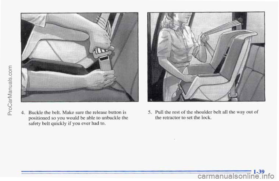 CHEVROLET TRACKER 1996 Service Manual 4. Buckle the belt. Make sure the release button is
positioned so you would be able to unbuckle the
safety belt quickly
if you ever had to.
5. Pull the rest of the shoulder belt all the wa CHEVROLET TRACKER 1996 Service Manual 4. Buckle the belt. Make sure the release button is
positioned so you would be able to unbuckle the
safety belt quickly
if you ever had to.
5. Pull the rest of the shoulder belt all the wa