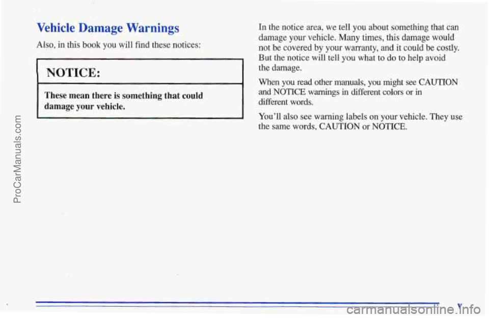 CHEVROLET TRACKER 1996  Owners Manual Vehicle Damage  Warnings 
Also, in this book you will find these notices: 
NOTICE: 
These  mean  there  is something that could 
damage  your  vehicle. 
In the notice area,  we tell you about somethin